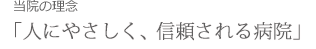 当院の理念 「人にやさしく、信頼される病院」